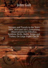 Voyages and Travels in the Years 1809, 1810 and 1811, Containing Observations On Gibraltar, Sardinia, Sicily, Malta, Scrigo and Turkey. On Large Paper, Cm.28