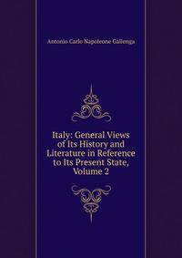 Italy: General Views of Its History and Literature in Reference to Its Present State, Volume 2