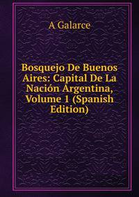 Bosquejo De Buenos Aires: Capital De La Nacion Argentina, Volume 1 (Spanish Edition)