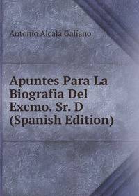 Apuntes Para La Biografia Del Excmo. Sr. D (Spanish Edition)