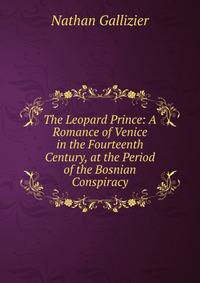 The Leopard Prince: A Romance of Venice in the Fourteenth Century, at the Period of the Bosnian Conspiracy