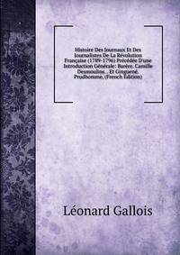 Histoire Des Journaux Et Des Journalistes De La R?volution Fran?aise (1789-1796) Pr?c?d?e D'une Introduction G?n?rale: Bar?re. Camille Desmoulins. . Et Ginguen?. Prudhomme, (French Edition)