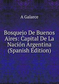 Bosquejo De Buenos Aires: Capital De La Nacion Argentina (Spanish Edition)