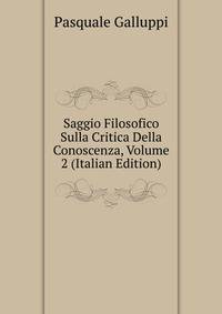 Saggio Filosofico Sulla Critica Della Conoscenza, Volume 2 (Italian Edition)