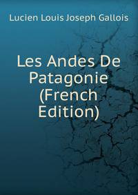 Les Andes De Patagonie (French Edition)