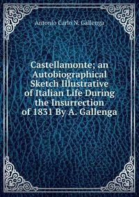 Castellamonte; an Autobiographical Sketch Illustrative of Italian Life During the Insurrection of 1831 By A. Gallenga.