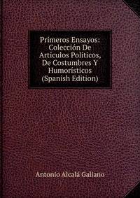 Primeros Ensayos: Coleccion De Articulos Politicos, De Costumbres Y Humoristicos (Spanish Edition)