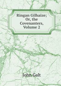 Ringan Gilhaize; Or, the Covenanters, Volume 2