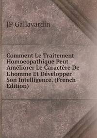 Comment Le Traitement Homoeopathique Peut Am?liorer Le Caract?re De L'homme Et D?velopper Son Intelligence. (French Edition)