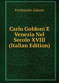 Carlo Goldoni E Venezia Nel Secolo XVIII (Italian Edition)