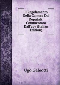 Il Regolamento Della Camera Dei Deputati; Commentato Dall'avv (Italian Edition)