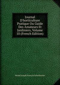 Journal D'horticulture Pratique Ou Guide Des Amateurs Et Jardiniers, Volume 10 (French Edition)
