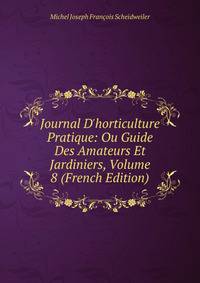 Journal D'horticulture Pratique: Ou Guide Des Amateurs Et Jardiniers, Volume 8 (French Edition)