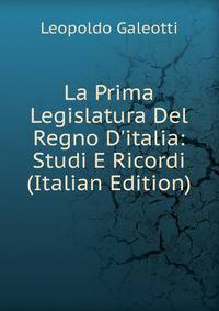 La Prima Legislatura Del Regno D'italia: Studi E Ricordi (Italian Edition)
