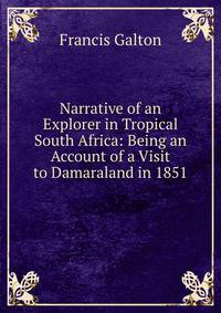 Narrative of an Explorer in Tropical South Africa: Being an Account of a Visit to Damaraland in 1851