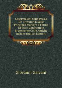 Osservazioni Sulla Poesia De' Trovatori E Sulle Principali Maniere E Forme Di Essa: Confrontate Brevemente Colle Antiche Italiane (Italian Edition)