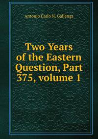 Two Years of the Eastern Question, Part 375, volume 1