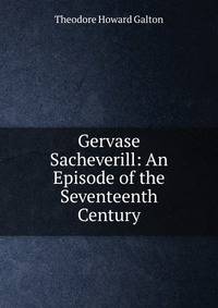 Gervase Sacheverill: An Episode of the Seventeenth Century
