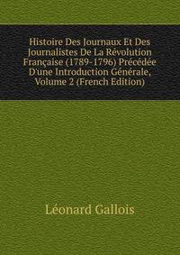 Histoire Des Journaux Et Des Journalistes De La R?volution Fran?aise (1789-1796) Pr?c?d?e D'une Introduction G?n?rale, Volume 2 (French Edition)