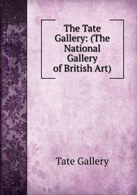 The Tate Gallery: (The National Gallery of British Art).