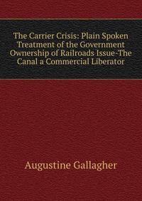 The Carrier Crisis: Plain Spoken Treatment of the Government Ownership of Railroads Issue-The Canal a Commercial Liberator