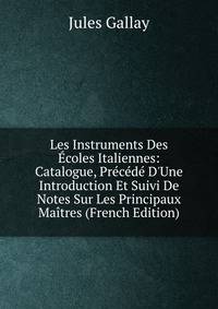 Les Instruments Des ?coles Italiennes: Catalogue, Pr?c?d? D'Une Introduction Et Suivi De Notes Sur Les Principaux Ma?tres (French Edition)