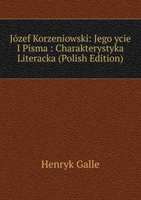 Jozef Korzeniowski: Jego ycie I Pisma : Charakterystyka Literacka (Polish Edition)