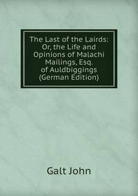 The Last of the Lairds: Or, the Life and Opinions of Malachi Mailings, Esq. of Auldbiggings (German Edition)