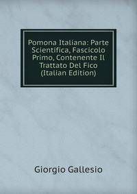 Pomona Italiana: Parte Scientifica, Fascicolo Primo, Contenente Il Trattato Del Fico (Italian Edition)