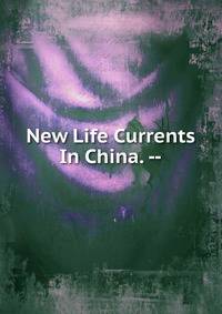New Life Currents In China. --