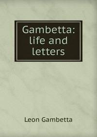 Gambetta: life and letters
