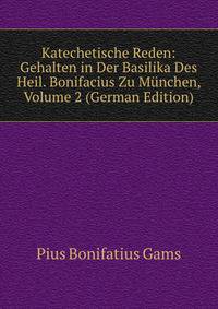 Katechetische Reden: Gehalten in Der Basilika Des Heil. Bonifacius Zu Munchen, Volume 2 (German Edition)
