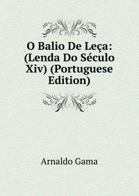 O Balio De Leca: (Lenda Do Seculo Xiv) (Portuguese Edition)
