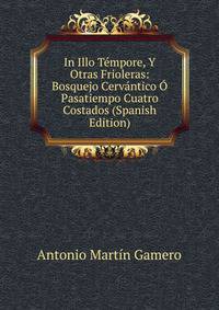 In Illo Tempore, Y Otras Frioleras: Bosquejo Cervantico O Pasatiempo Cuatro Costados (Spanish Edition)