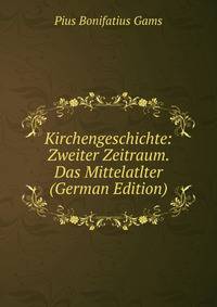 Kirchengeschichte: Zweiter Zeitraum. Das Mittelatlter (German Edition)