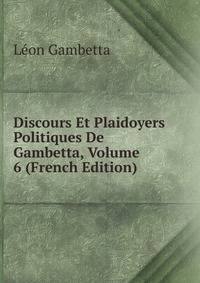 Discours Et Plaidoyers Politiques De Gambetta, Volume 6 (French Edition)