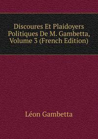 Discoures Et Plaidoyers Politiques De M. Gambetta, Volume 3 (French Edition)
