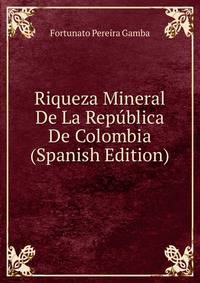 Riqueza Mineral De La Republica De Colombia (Spanish Edition)
