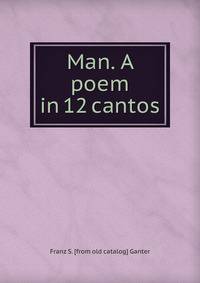Man. A poem in 12 cantos