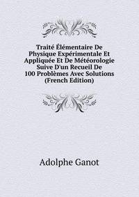 Trait? ?l?mentaire De Physique Exp?rimentale Et Appliqu?e Et De M?t?orologie Suive D'un Recueil De 100 Probl?mes Avec Solutions (French Edition)