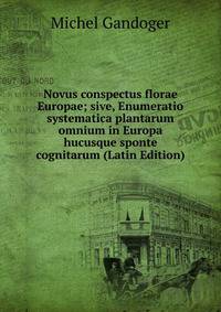 Novus conspectus florae Europae; sive, Enumeratio systematica plantarum omnium in Europa hucusque sponte cognitarum (Latin Edition)