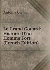 Le Grand Godard: Histoire D'un Homme Fort (French Edition)