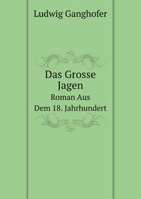 Das Grosse Jagen. Roman Aus Dem 18. Jahrhundert