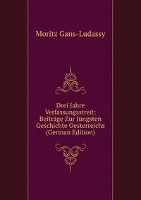 Drei Jahre Verfassungsstreit: Beitrage Zur Jungsten Geschichte Oesterreichs (German Edition)