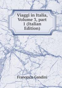 Viaggi in Italia, Volume 3, part 1 (Italian Edition)