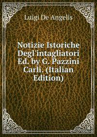 Notizie Istoriche Degl'intagliatori Ed. by G. Pazzini Carli. (Italian Edition)