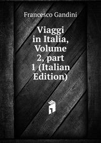 Viaggi in Italia, Volume 2, part 1 (Italian Edition)