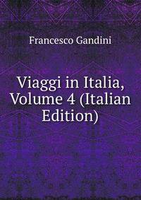 Viaggi in Italia, Volume 4 (Italian Edition)