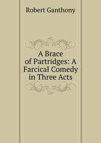 A Brace of Partridges: A Farcical Comedy in Three Acts