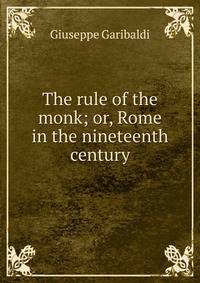 The rule of the monk; or, Rome in the nineteenth century